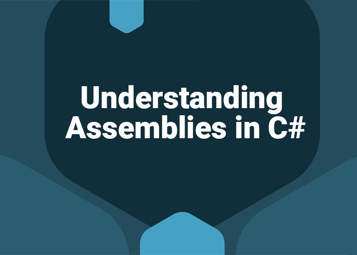 Understanding Assemblies in C#: A Comprehensive Guide 